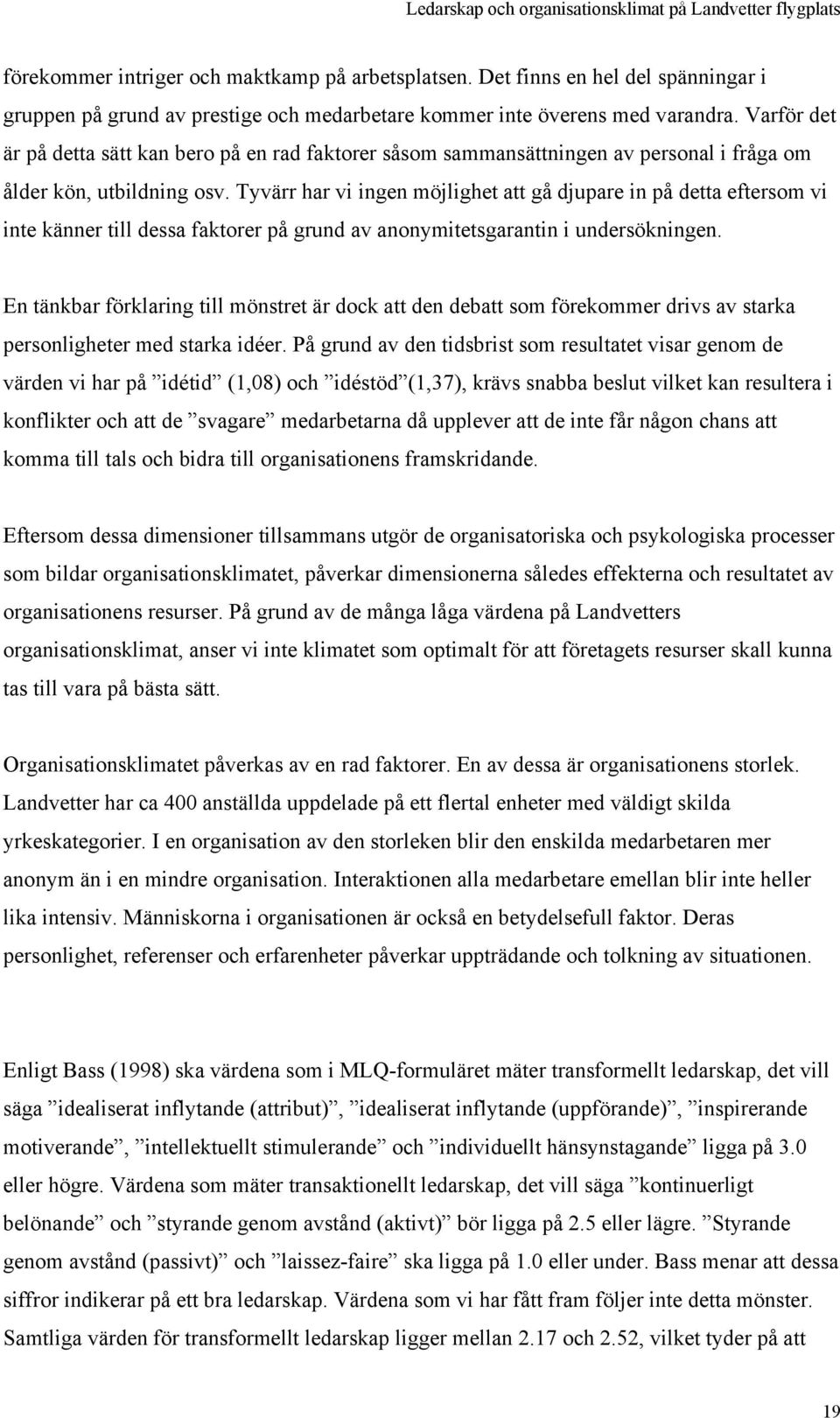 Tyvärr har vi ingen möjlighet att gå djupare in på detta eftersom vi inte känner till dessa faktorer på grund av anonymitetsgarantin i undersökningen.