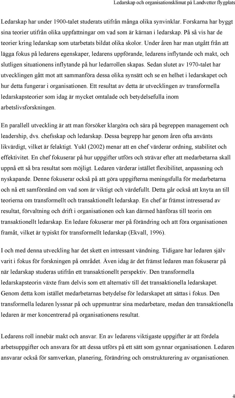 Under åren har man utgått från att lägga fokus på ledarens egenskaper, ledarens uppförande, ledarens inflytande och makt, och slutligen situationens inflytande på hur ledarrollen skapas.