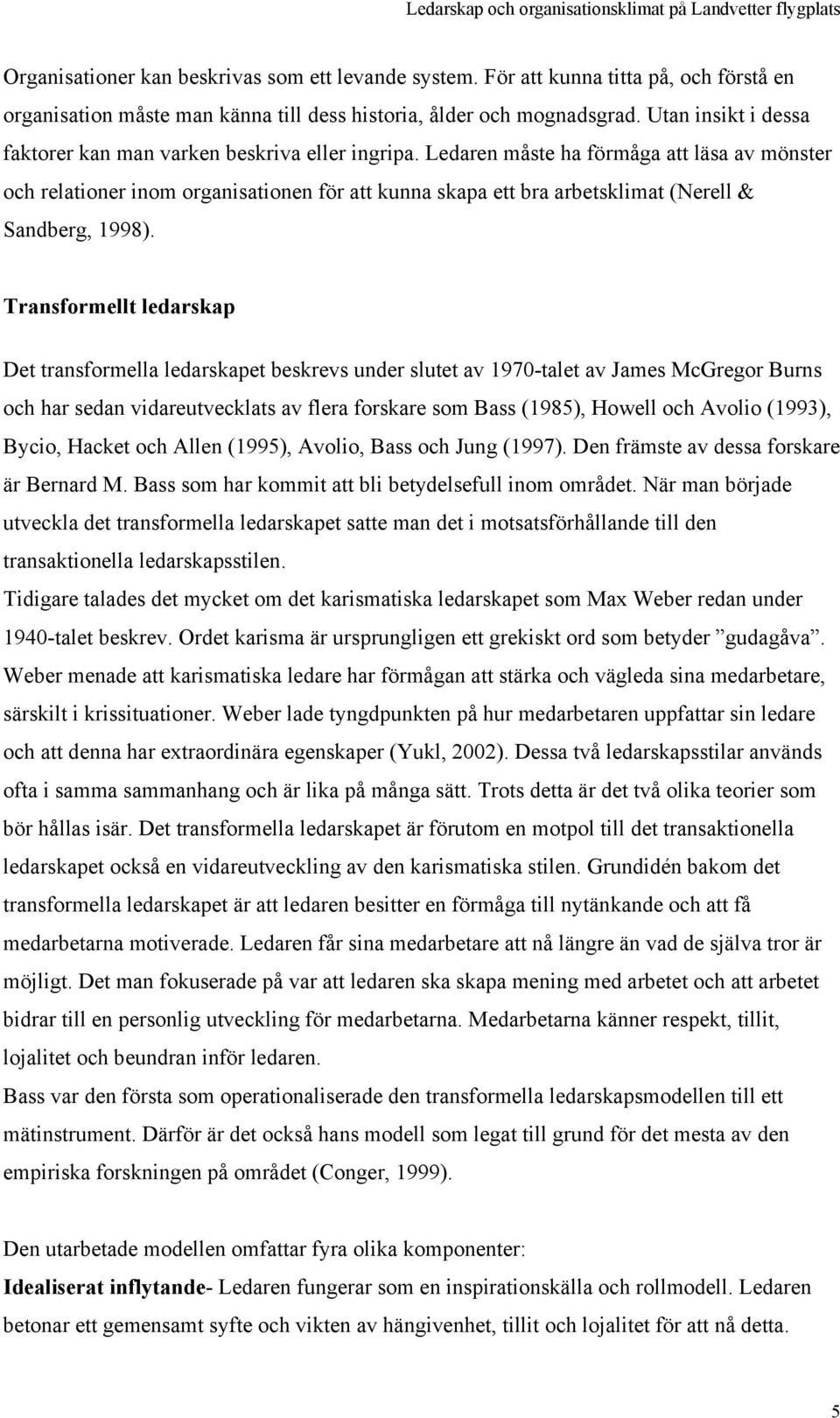 Ledaren måste ha förmåga att läsa av mönster och relationer inom organisationen för att kunna skapa ett bra arbetsklimat (Nerell & Sandberg, 1998).