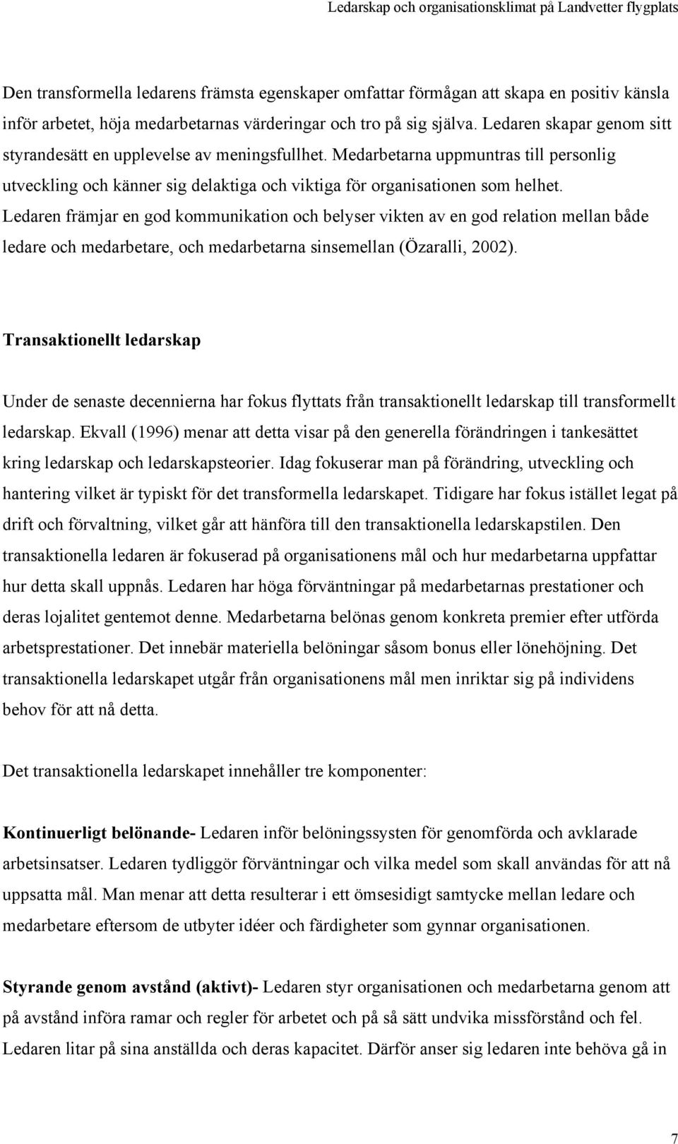 Ledaren främjar en god kommunikation och belyser vikten av en god relation mellan både ledare och medarbetare, och medarbetarna sinsemellan (Özaralli, 2002).