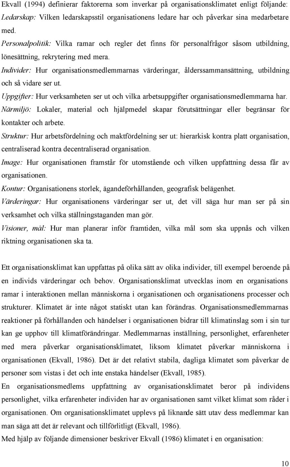 Individer: Hur organisationsmedlemmarnas värderingar, ålderssammansättning, utbildning och så vidare ser ut. Uppgifter: Hur verksamheten ser ut och vilka arbetsuppgifter organisationsmedlemmarna har.