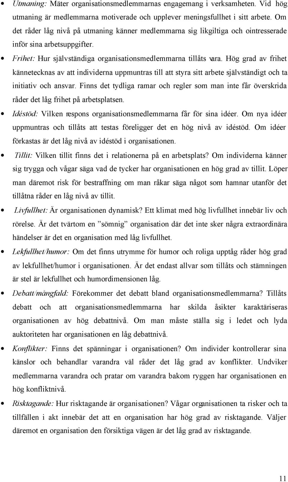 Hög grad av frihet kännetecknas av att individerna uppmuntras till att styra sitt arbete självständigt och ta initiativ och ansvar.