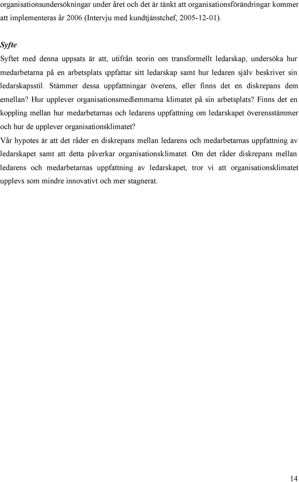 ledarskapsstil. Stämmer dessa uppfattningar överens, eller finns det en diskrepans dem emellan? Hur upplever organisationsmedlemmarna klimatet på sin arbetsplats?