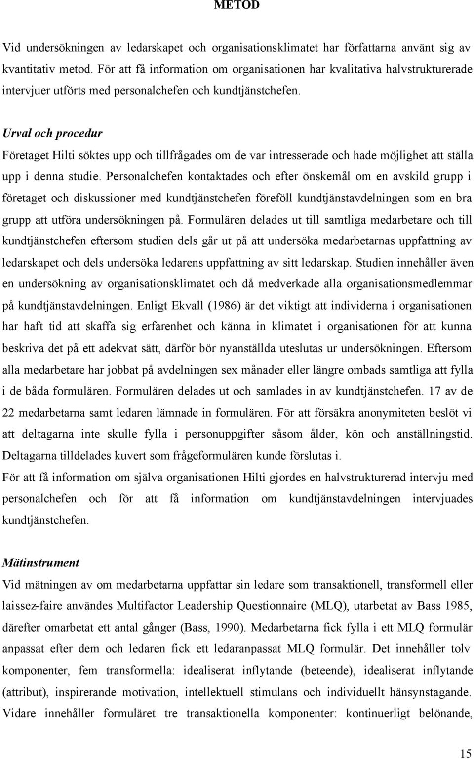 Urval och procedur Företaget Hilti söktes upp och tillfrågades om de var intresserade och hade möjlighet att ställa upp i denna studie.