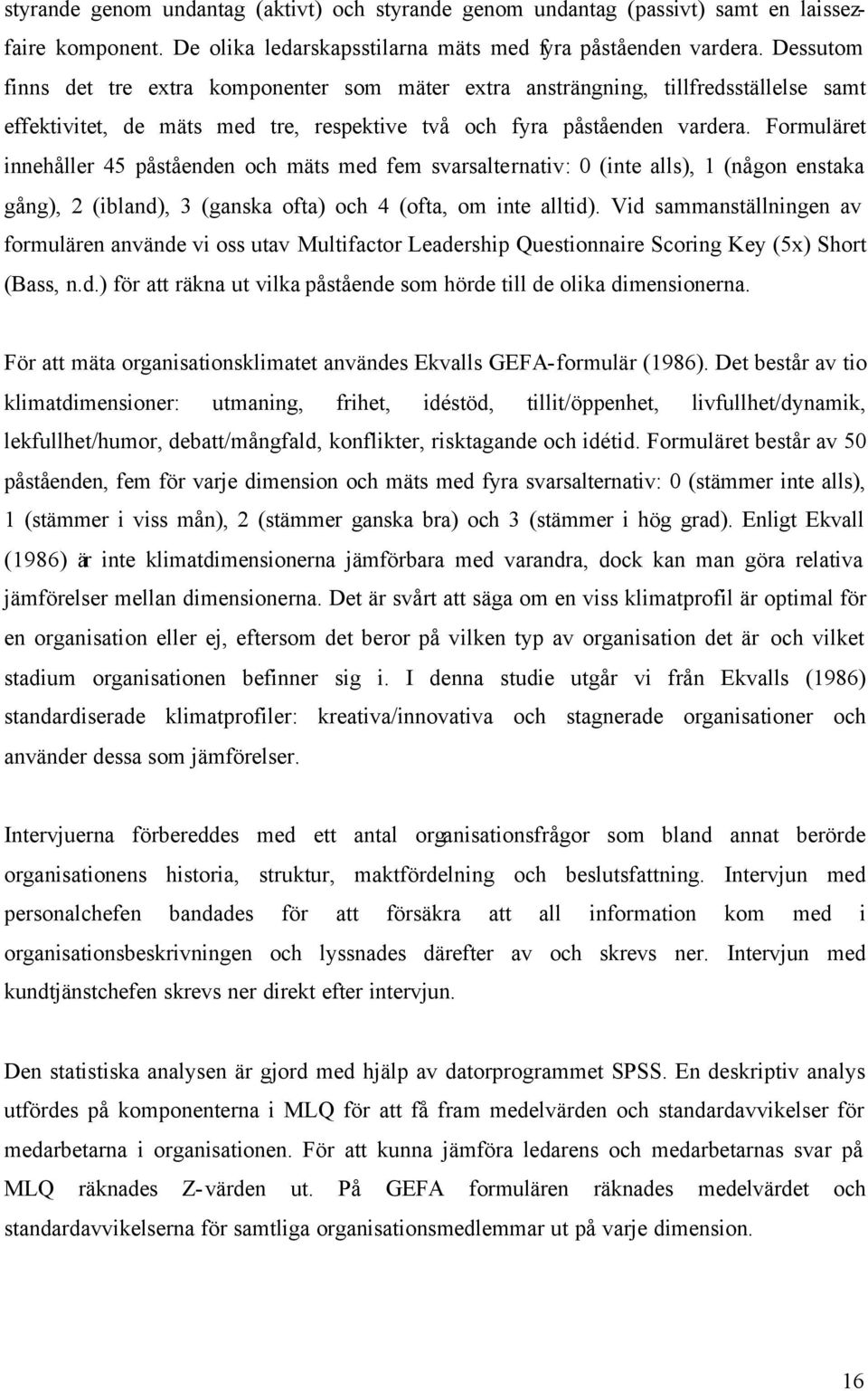 Formuläret innehåller 45 påståenden och mäts med fem svarsalternativ: 0 (inte alls), 1 (någon enstaka gång), 2 (ibland), 3 (ganska ofta) och 4 (ofta, om inte alltid).