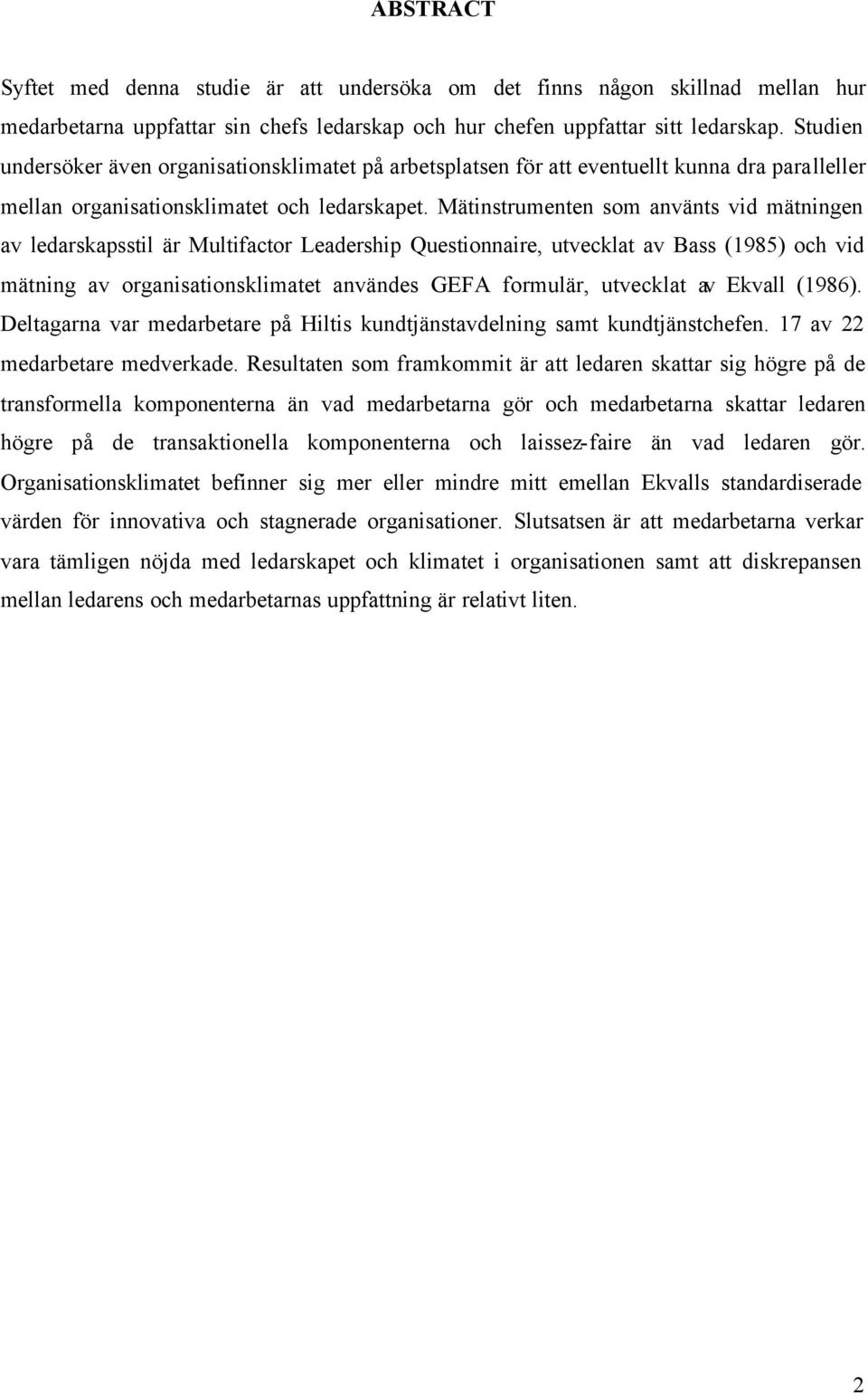 Mätinstrumenten som använts vid mätningen av ledarskapsstil är Multifactor Leadership Questionnaire, utvecklat av Bass (1985) och vid mätning av organisationsklimatet användes GEFA formulär,