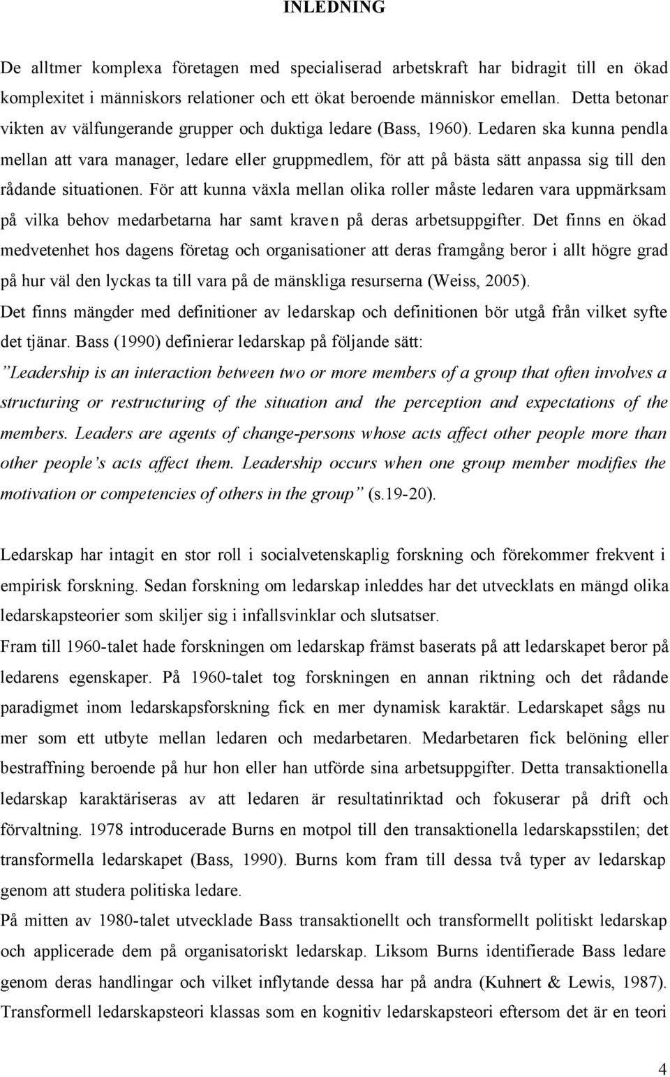 Ledaren ska kunna pendla mellan att vara manager, ledare eller gruppmedlem, för att på bästa sätt anpassa sig till den rådande situationen.