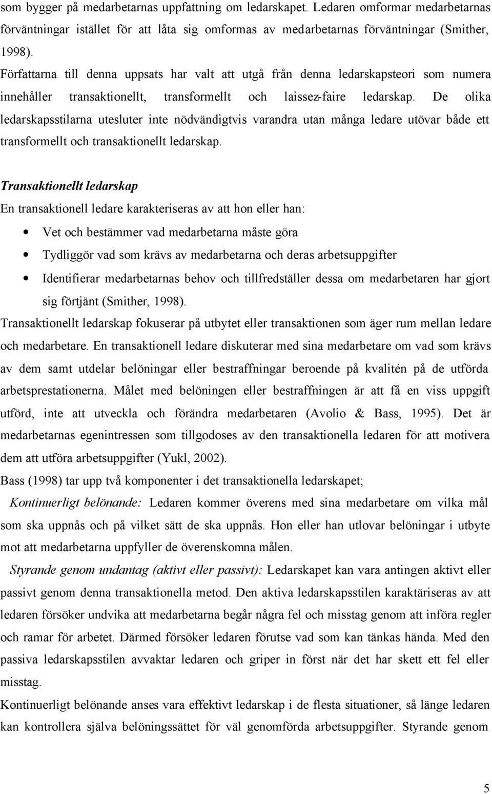 De olika ledarskapsstilarna utesluter inte nödvändigtvis varandra utan många ledare utövar både ett transformellt och transaktionellt ledarskap.