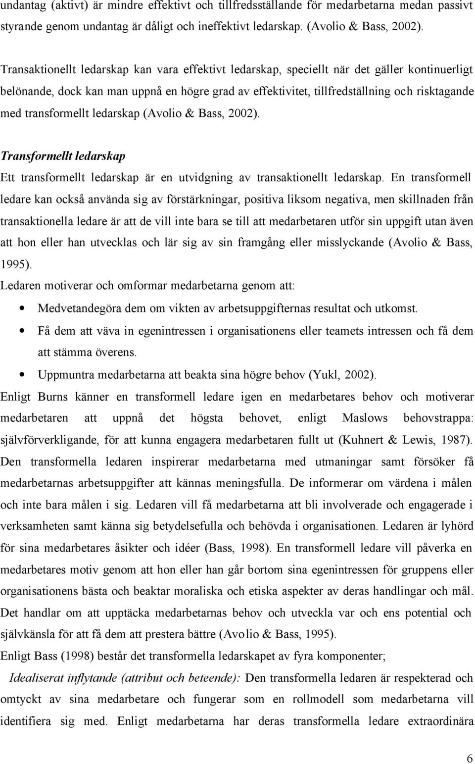 transformellt ledarskap (Avolio & Bass, 2002). Transformellt ledarskap Ett transformellt ledarskap är en utvidgning av transaktionellt ledarskap.