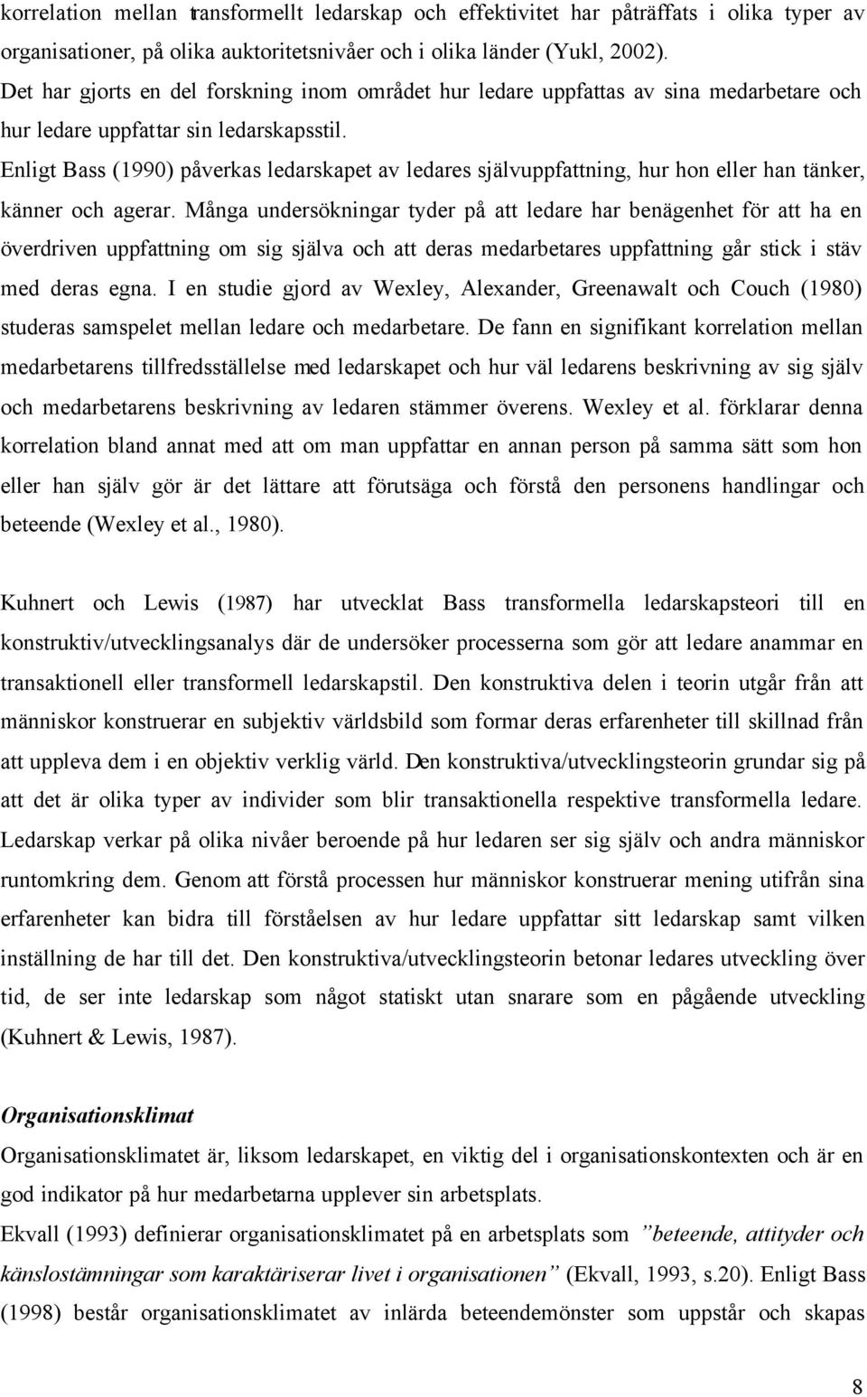 Enligt Bass (1990) påverkas ledarskapet av ledares självuppfattning, hur hon eller han tänker, känner och agerar.