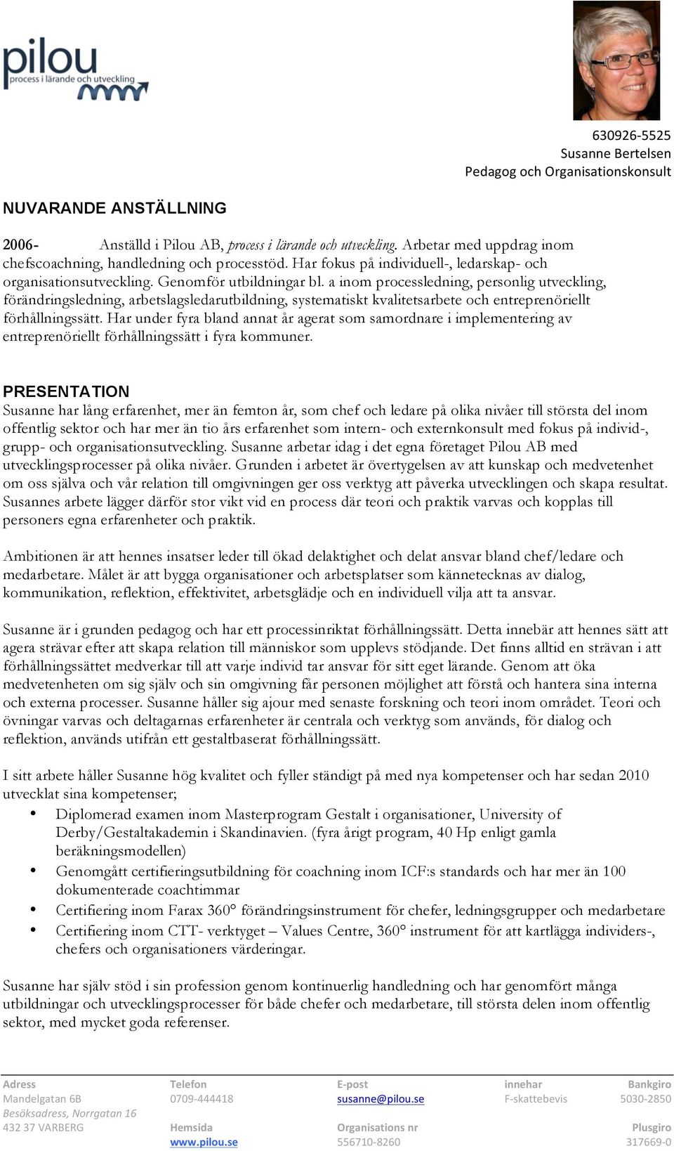 a inom processledning, personlig utveckling, förändringsledning, arbetslagsledarutbildning, systematiskt kvalitetsarbete och entreprenöriellt förhållningssätt.