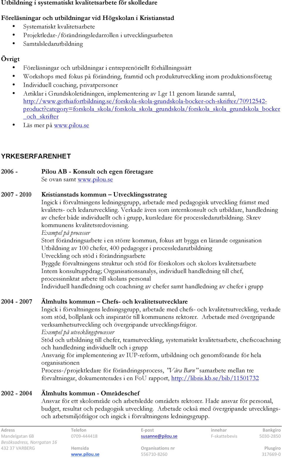 produktionsföretag Individuell coaching, privatpersoner Artiklar i Grundskoletidningen, implementering av Lgr 11 genom lärande samtal, http://www.gothiafortbildning.