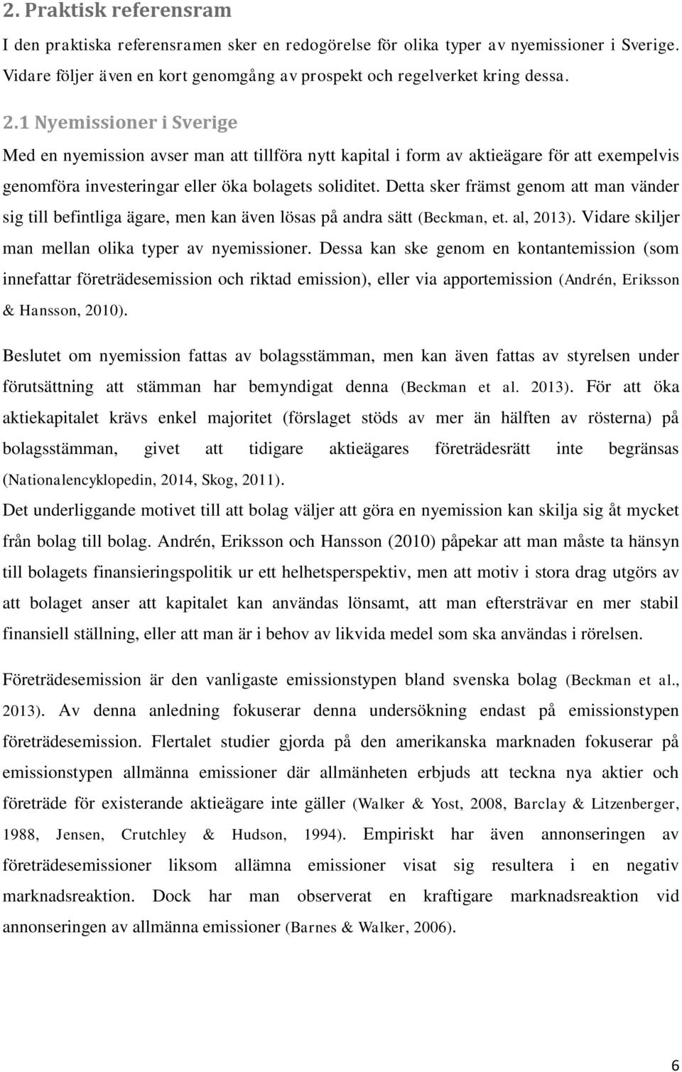 Detta sker främst genom att man vänder sig till befintliga ägare, men kan även lösas på andra sätt (Beckman, et. al, 2013). Vidare skiljer man mellan olika typer av nyemissioner.