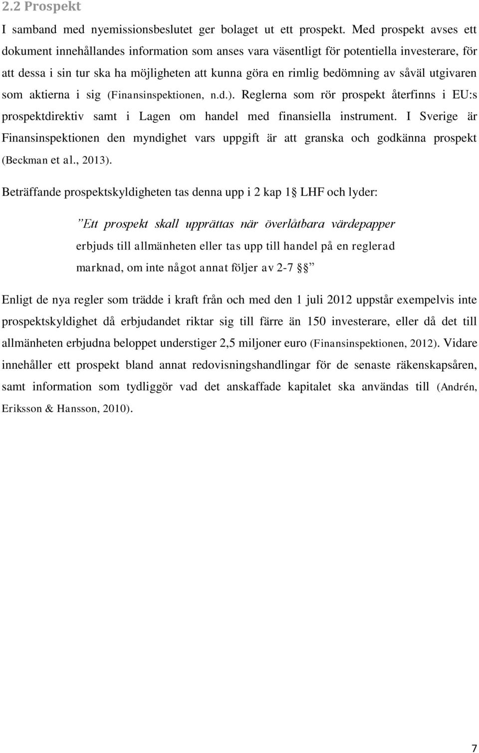 utgivaren som aktierna i sig (Finansinspektionen, n.d.). Reglerna som rör prospekt återfinns i EU:s prospektdirektiv samt i Lagen om handel med finansiella instrument.