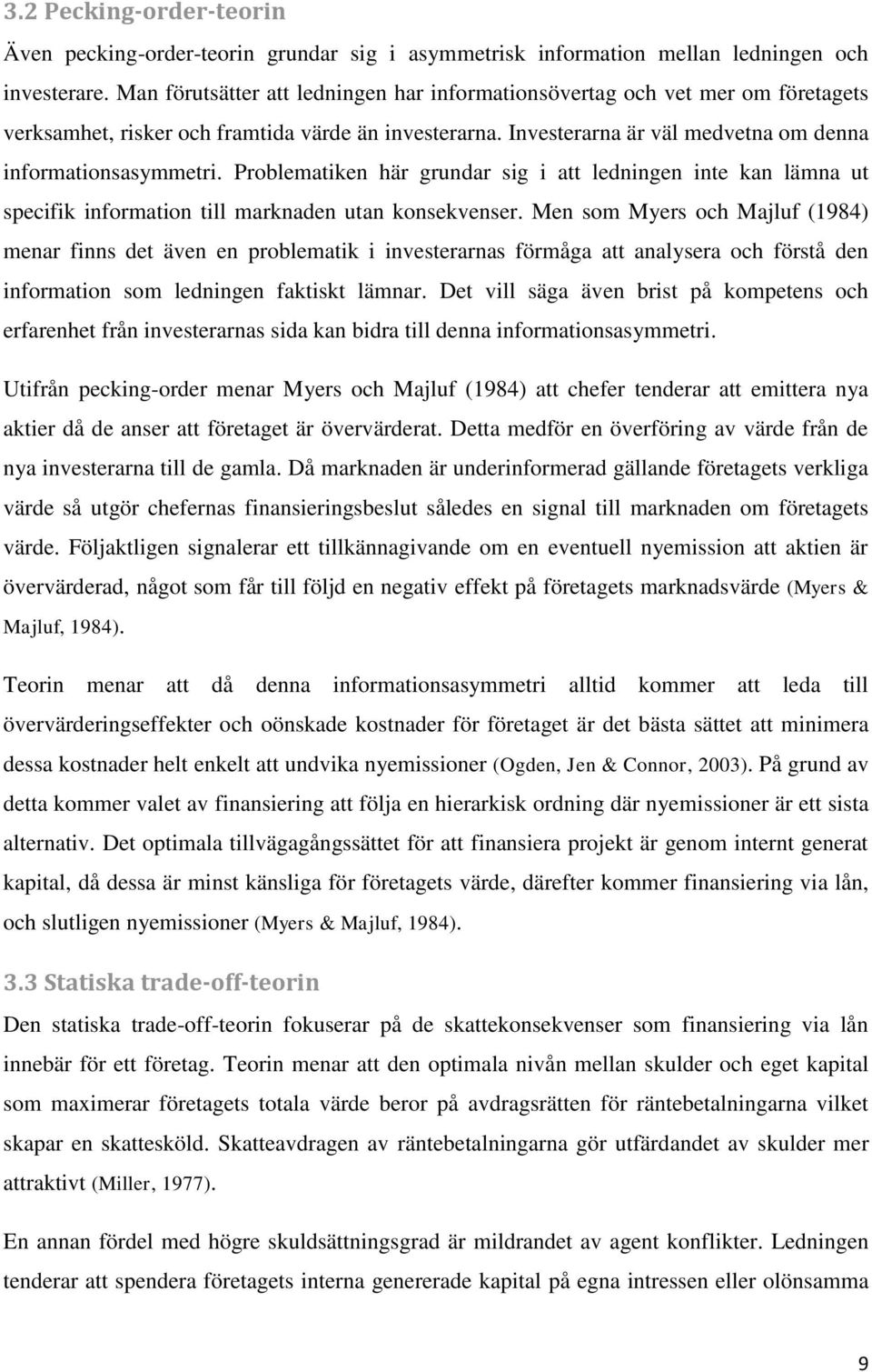 Problematiken här grundar sig i att ledningen inte kan lämna ut specifik information till marknaden utan konsekvenser.