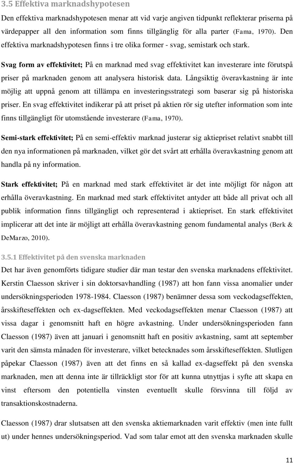 Svag form av effektivitet; På en marknad med svag effektivitet kan investerare inte förutspå priser på marknaden genom att analysera historisk data.