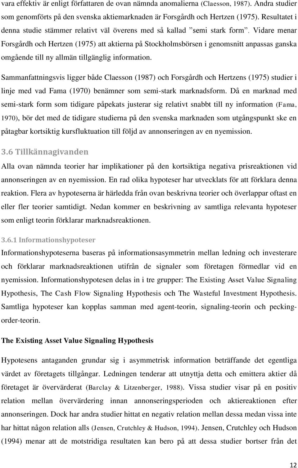 Vidare menar Forsgårdh och Hertzen (1975) att aktierna på Stockholmsbörsen i genomsnitt anpassas ganska omgående till ny allmän tillgänglig information.