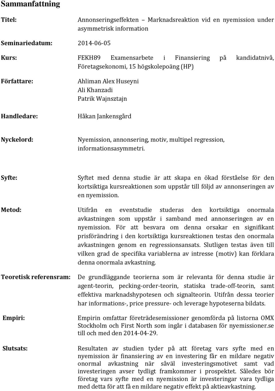 informationsasymmetri. Syfte: Syftet med denna studie är att skapa en ökad förståelse för den kortsiktiga kursreaktionen som uppstår till följd av annonseringen av en nyemission.