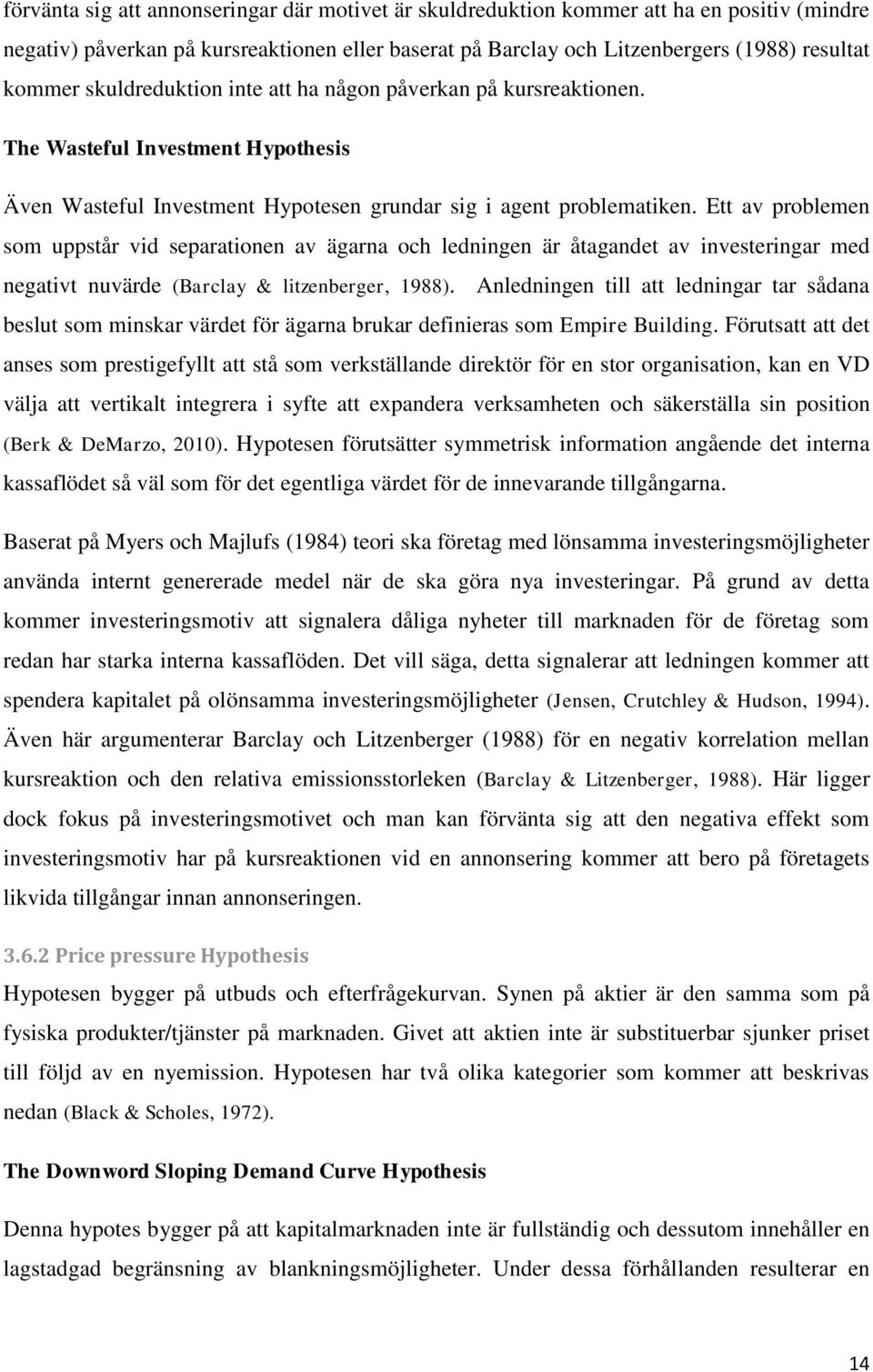 Ett av problemen som uppstår vid separationen av ägarna och ledningen är åtagandet av investeringar med negativt nuvärde (Barclay & litzenberger, 1988).