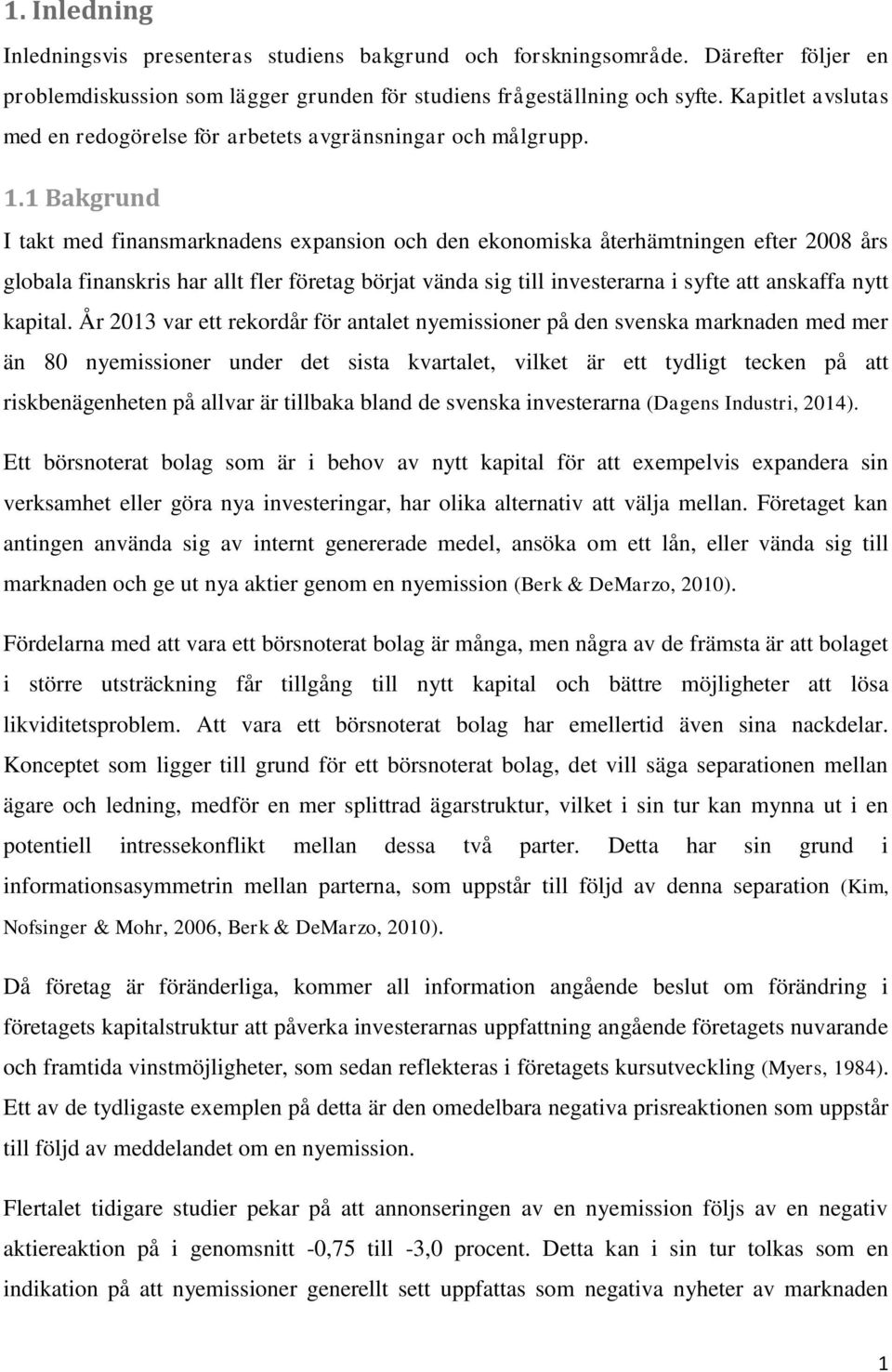 1 Bakgrund I takt med finansmarknadens expansion och den ekonomiska återhämtningen efter 2008 års globala finanskris har allt fler företag börjat vända sig till investerarna i syfte att anskaffa nytt