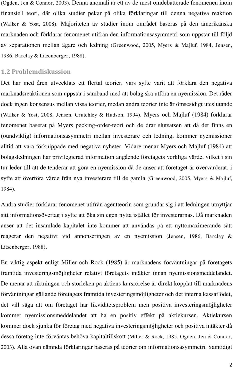 Majoriteten av studier inom området baseras på den amerikanska marknaden och förklarar fenomenet utifrån den informationsasymmetri som uppstår till följd av separationen mellan ägare och ledning