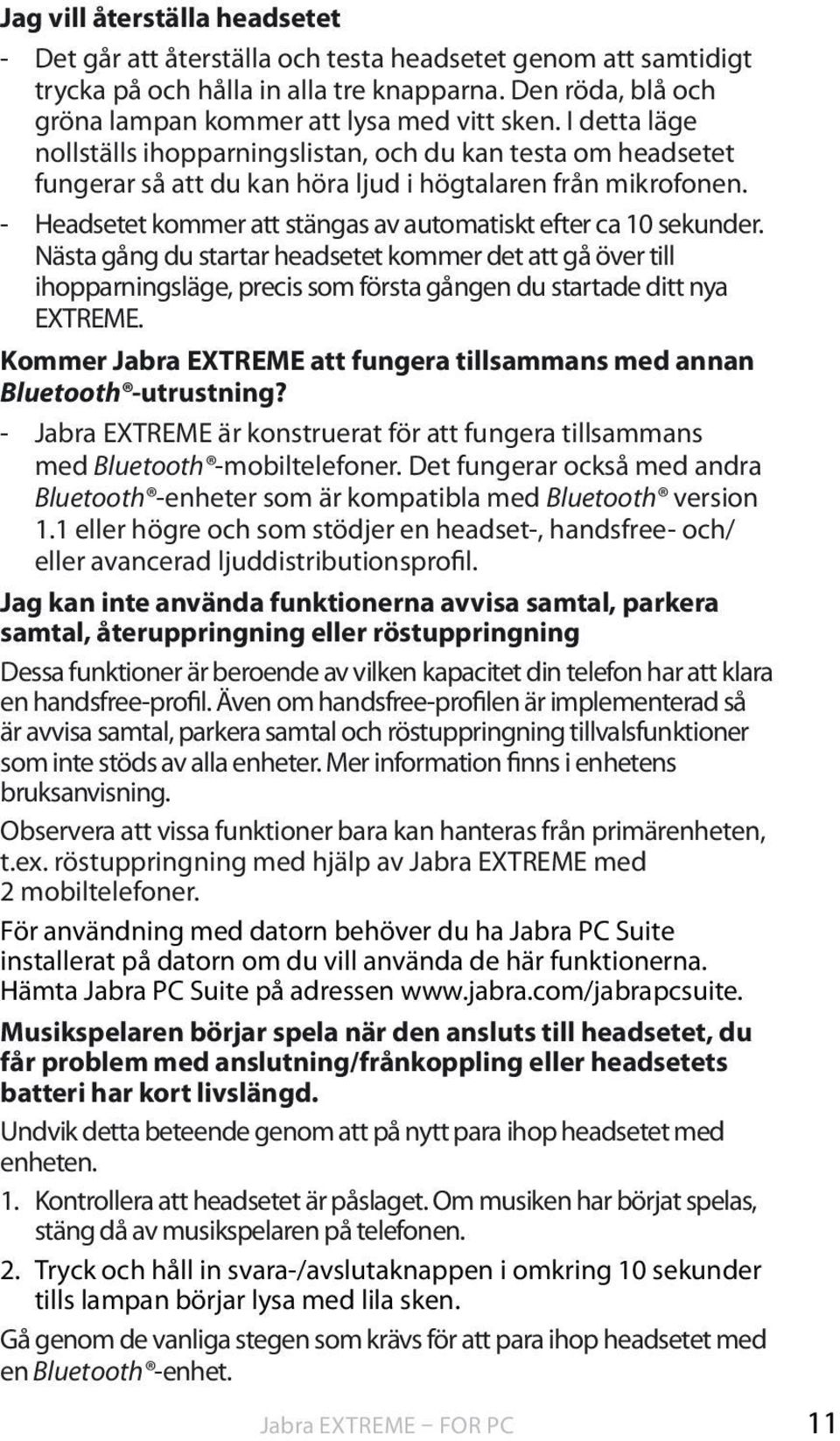 - Headsetet kommer att stängas av automatiskt efter ca 10 sekunder. Nästa gång du startar headsetet kommer det att gå över till ihopparningsläge, precis som första gången du startade ditt nya EXTREME.