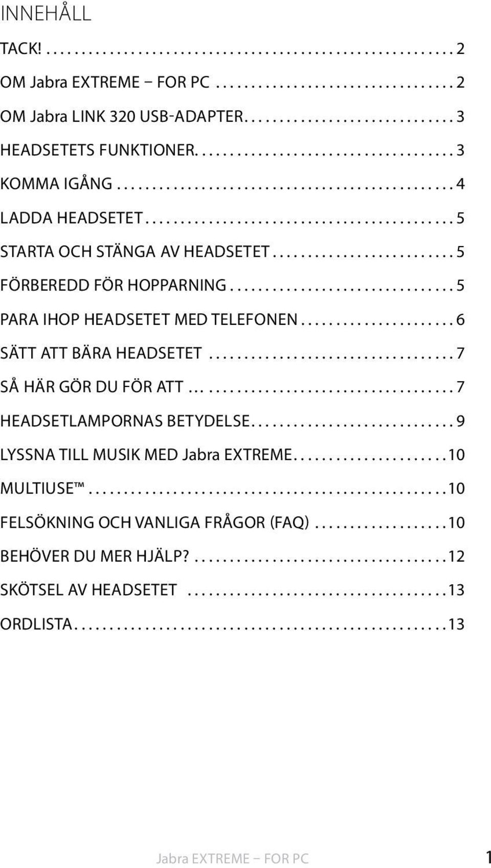 ......................... 5 FÖRBEREDD FÖR HOPPARNING................................ 5 PARA IHOP HEADSETET MED TELEFONEN...................... 6 SÄTT ATT BÄRA HEADSETET................................... 7 SÅ HÄR GÖR DU FÖR ATT.