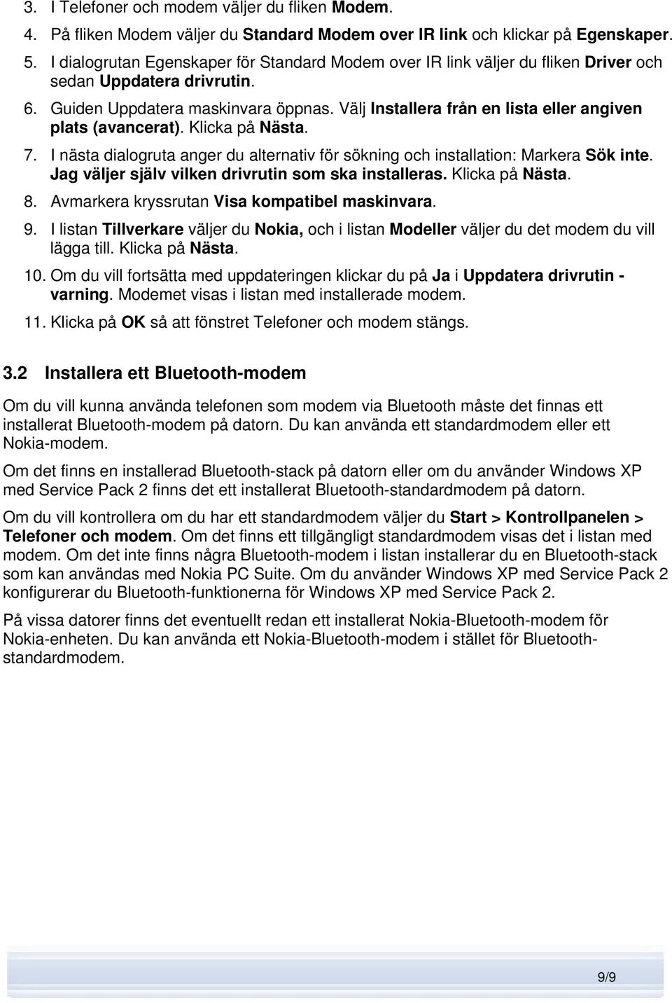 Välj Installera från en lista eller angiven plats (avancerat). Klicka på Nästa. 7. I nästa dialogruta anger du alternativ för sökning och installation: Markera Sök inte.