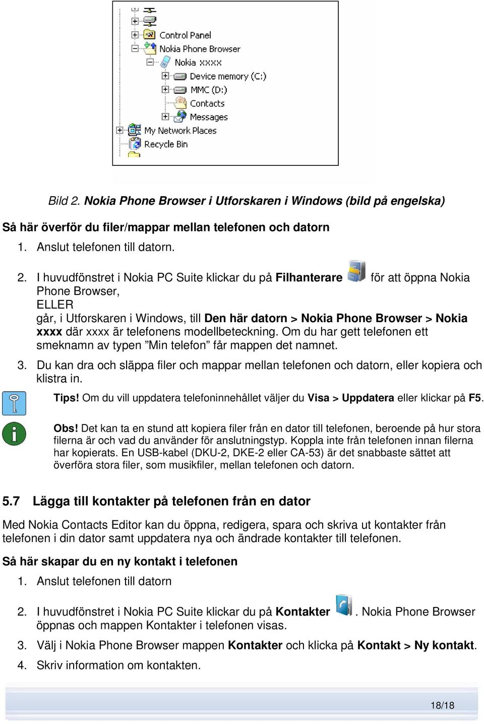 I huvudfönstret i Nokia PC Suite klickar du på Filhanterare för att öppna Nokia Phone Browser, ELLER går, i Utforskaren i Windows, till Den här datorn > Nokia Phone Browser > Nokia xxxx där xxxx är