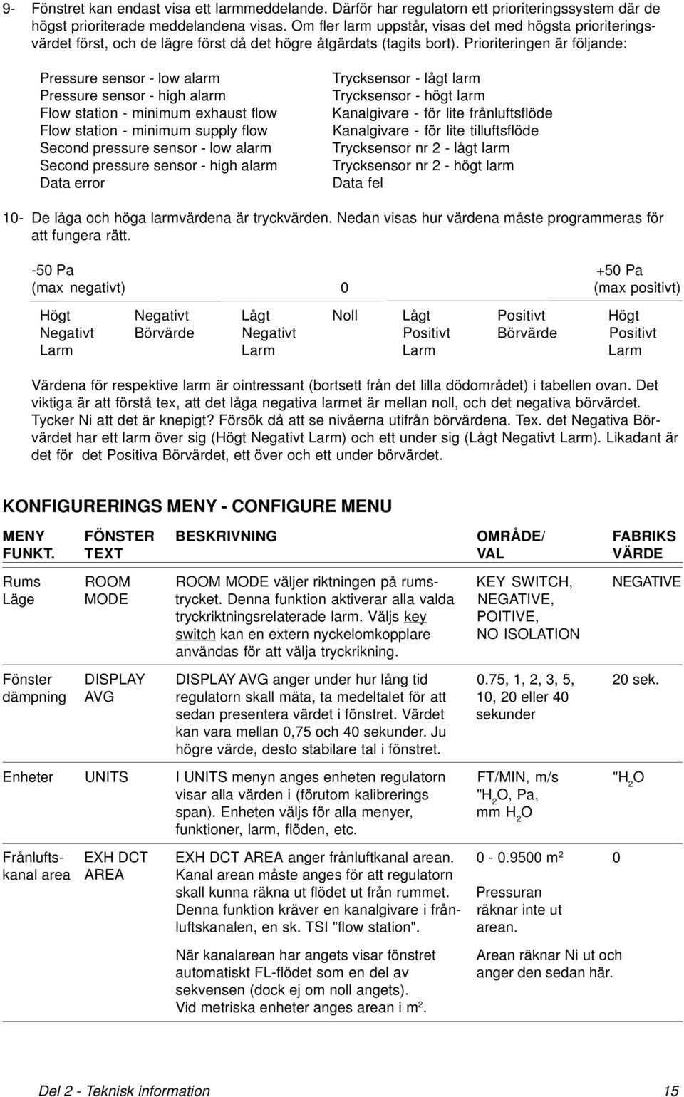 Prioriteringen är följande: Pressure sensor - low alarm Pressure sensor - high alarm Flow station - minimum exhaust flow Flow station - minimum supply flow Second pressure sensor - low alarm Second