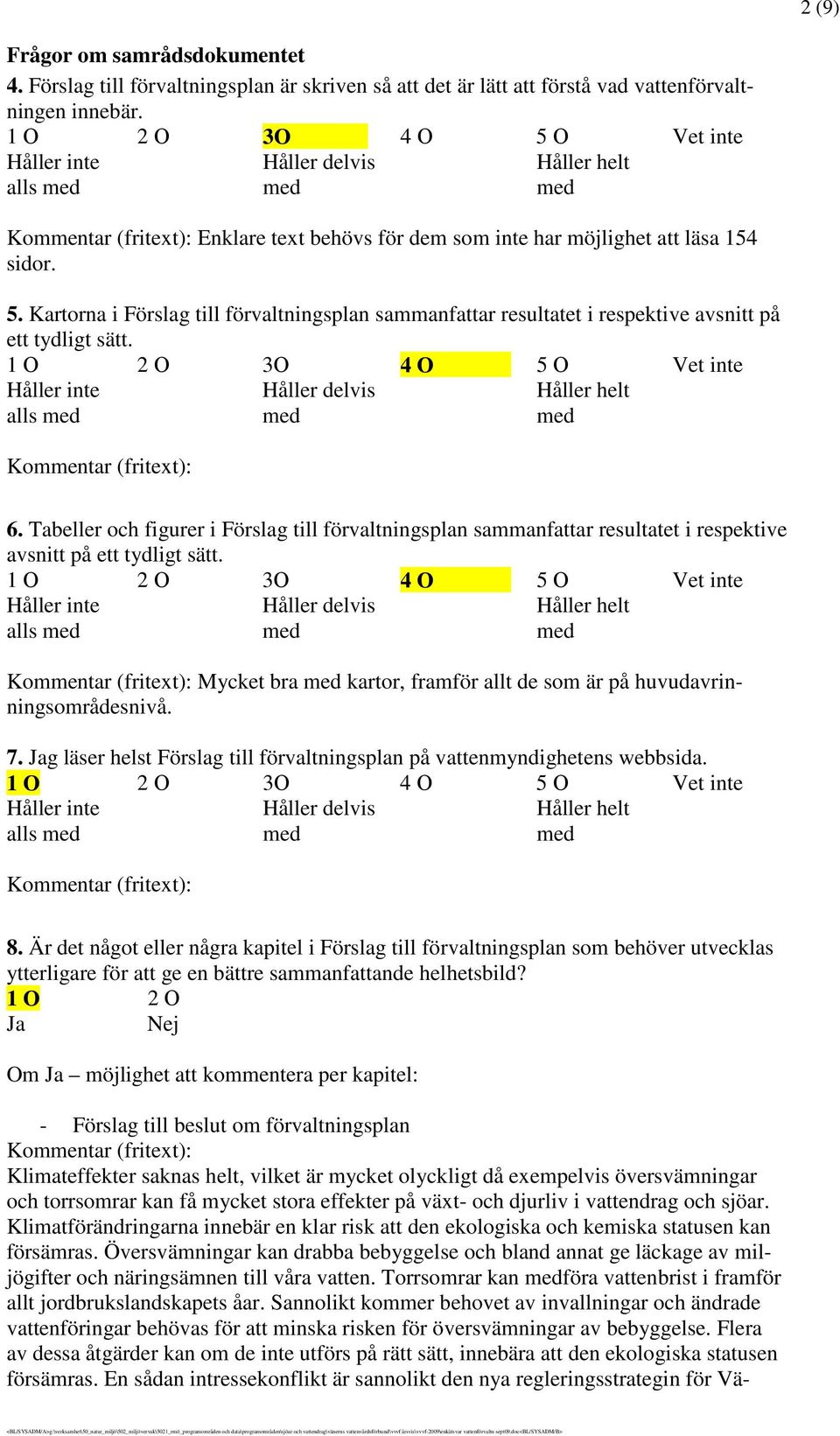 Tabeller och figurer i Förslag till förvaltningsplan sammanfattar resultatet i respektive avsnitt på ett tydligt sätt. alls Mycket bra kartor, framför allt de som är på huvudavrinningsområdesnivå. 7.