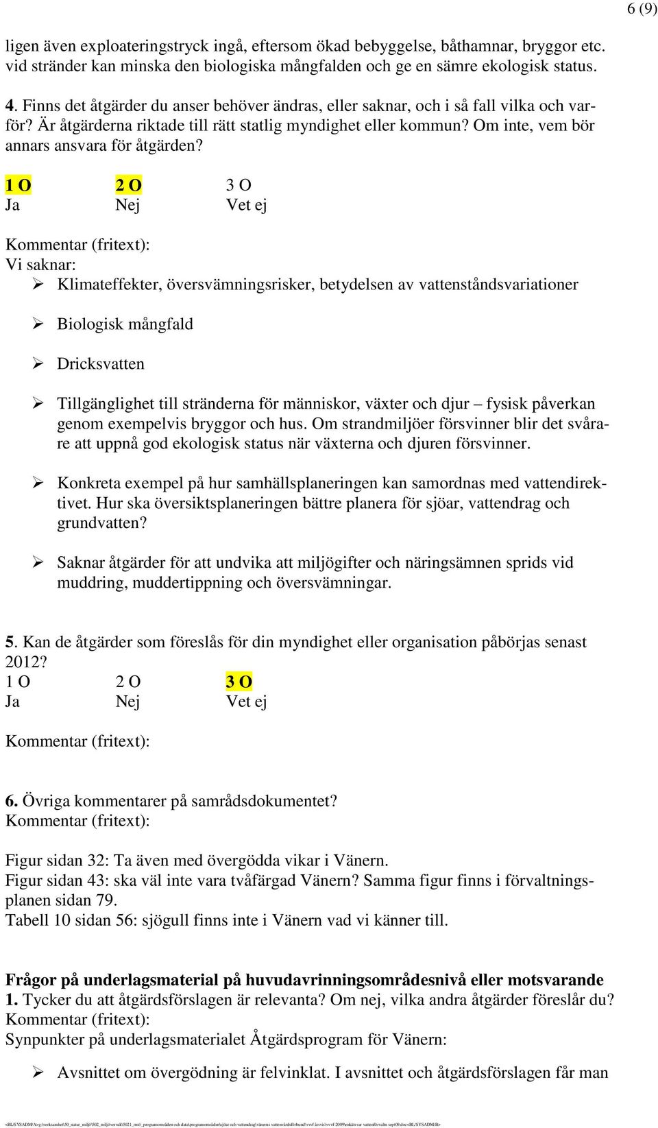 Vi saknar: Klimateffekter, översvämningsrisker, betydelsen av vattenståndsvariationer Biologisk mångfald Dricksvatten Tillgänglighet till stränderna för människor, växter och djur fysisk påverkan