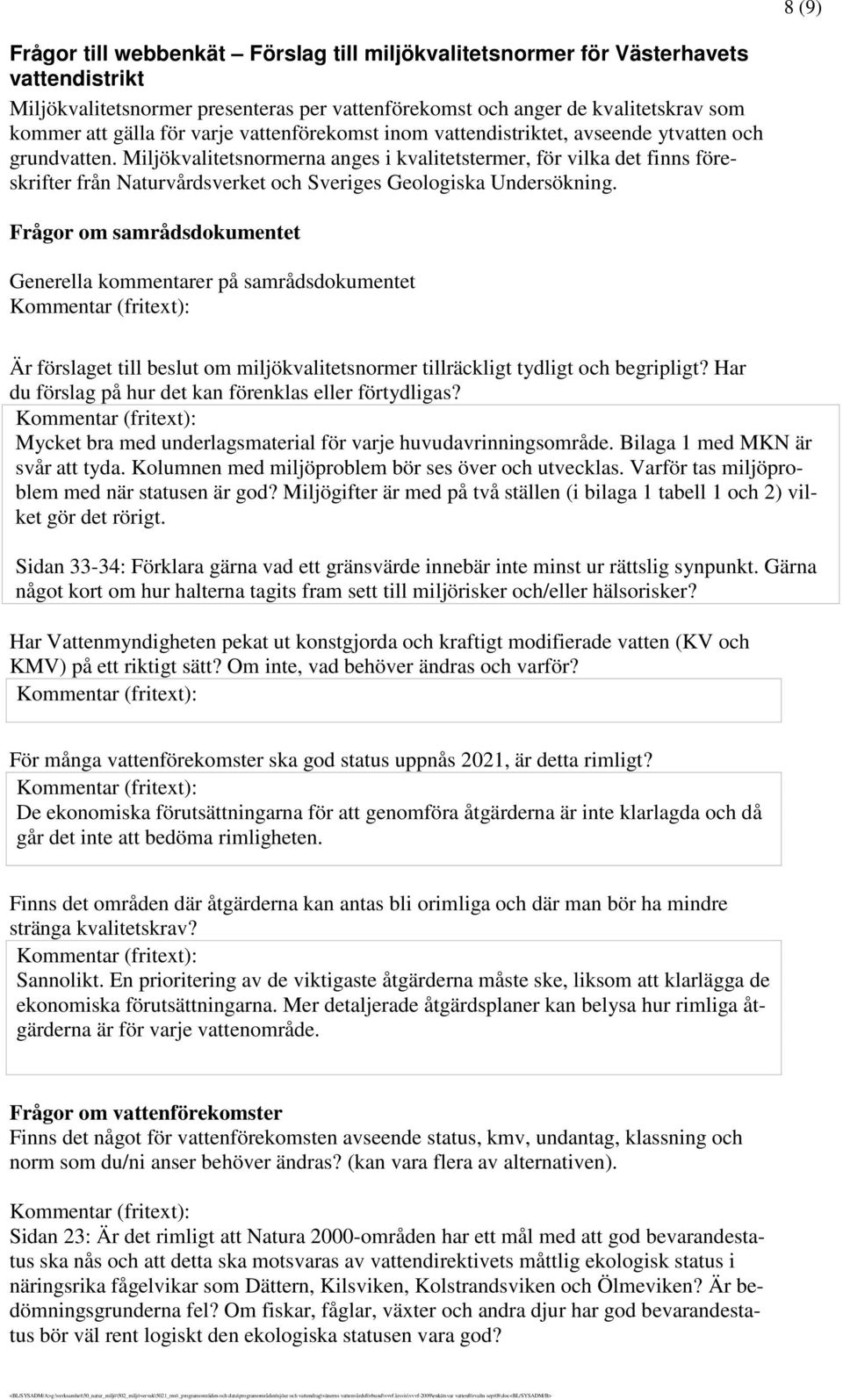 Miljökvalitetsnormerna anges i kvalitetstermer, för vilka det finns föreskrifter från Naturvårdsverket och Sveriges Geologiska Undersökning.