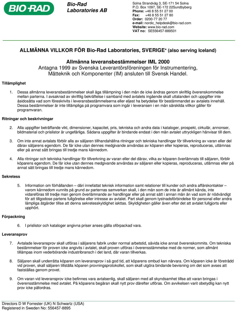 I avsaknad av skriftlig bekräftelse i samband med avtalets ingående skall uttalanden och uppgifter inte åsidosätta vad som föreskrivits i leveransbestämmelserna eller eljest ha betydelse för