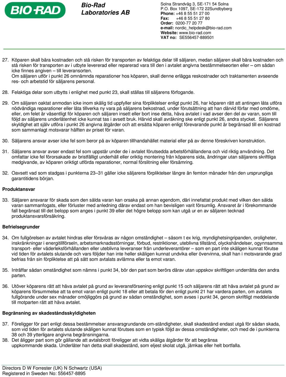 Om säljaren utför i punkt 26 omnämnda reparationer hos köparen, skall denne erlägga reskostnader och traktamenten avseende res- och arbetstid för säljarens personal. 28.