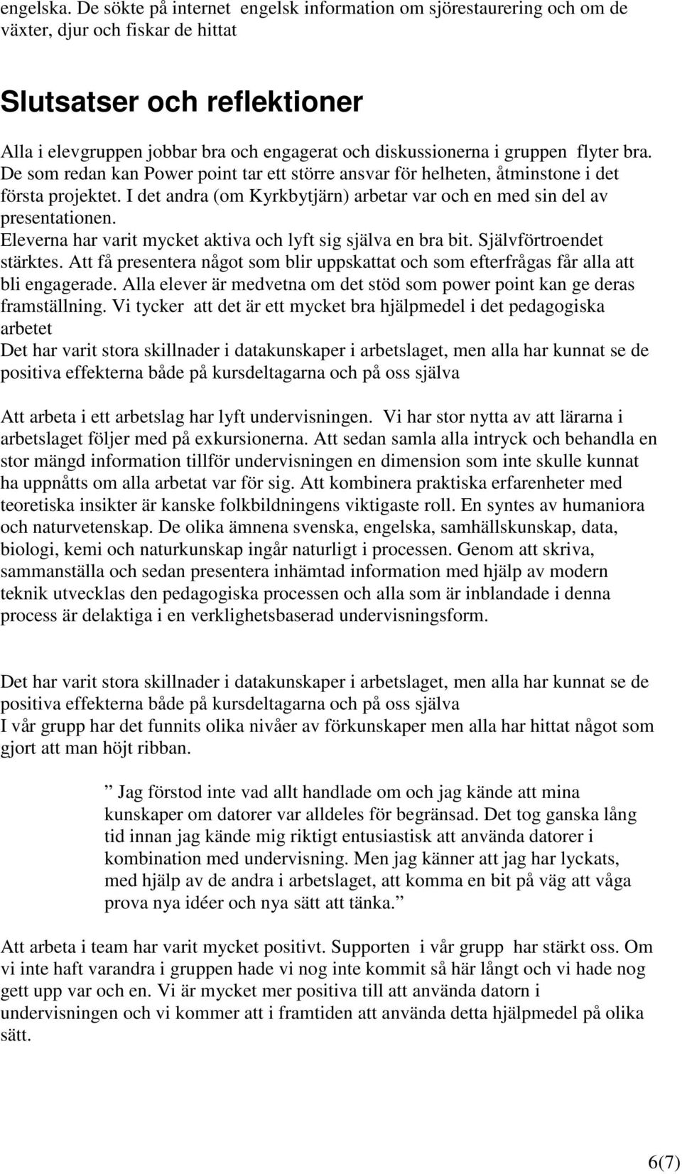 gruppen flyter bra. De som redan kan Power point tar ett större ansvar för helheten, åtminstone i det första projektet. I det andra (om Kyrkbytjärn) arbetar var och en med sin del av presentationen.