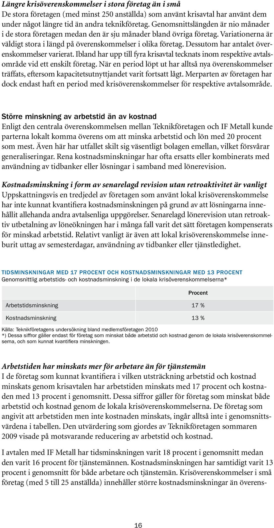 Dessutom har antalet överenskommelser varierat. Ibland har upp till fyra krisavtal tecknats inom respektive avtalsområde vid ett enskilt företag.