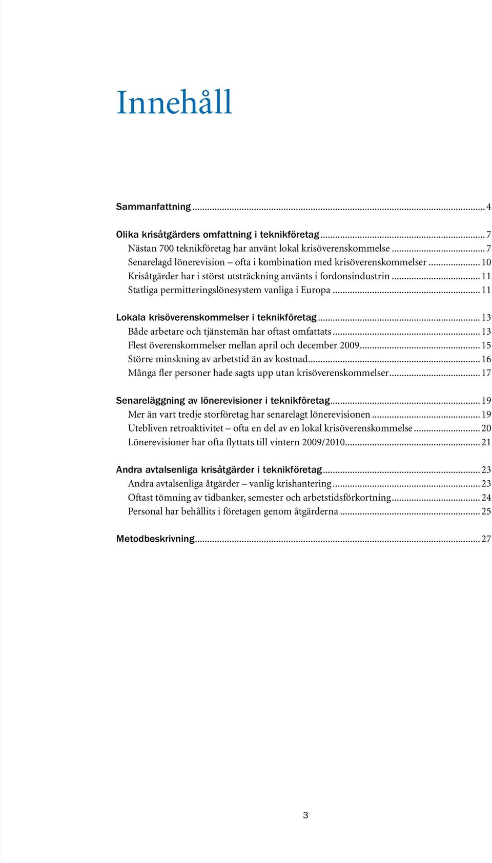 .. 11 Lokala krisöverenskommelser i teknikföretag... 13 Både arbetare och tjänstemän har oftast omfattats... 13 Flest överenskommelser mellan april och december 2009.