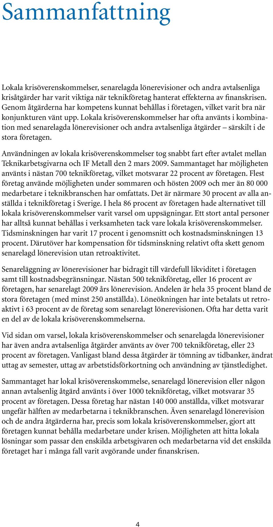 Lokala krisöverenskommelser har ofta använts i kombination med senarelagda lönerevisioner och andra avtalsenliga åtgärder särskilt i de stora företagen.