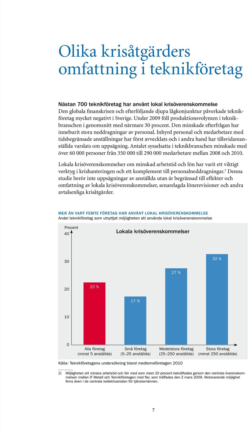 Inhyrd personal och medarbetare med tidsbegränsade anställningar har först avvecklats och i andra hand har tillsvidareanställda varslats om uppsägning.