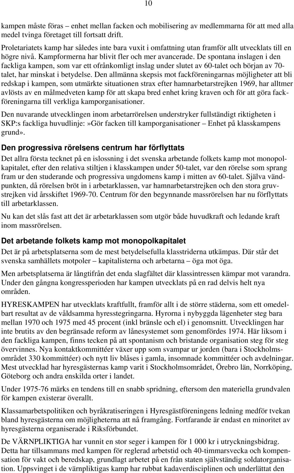 De spontana inslagen i den fackliga kampen, som var ett ofrånkomligt inslag under slutet av 60-talet och början av 70- talet, har minskat i betydelse.