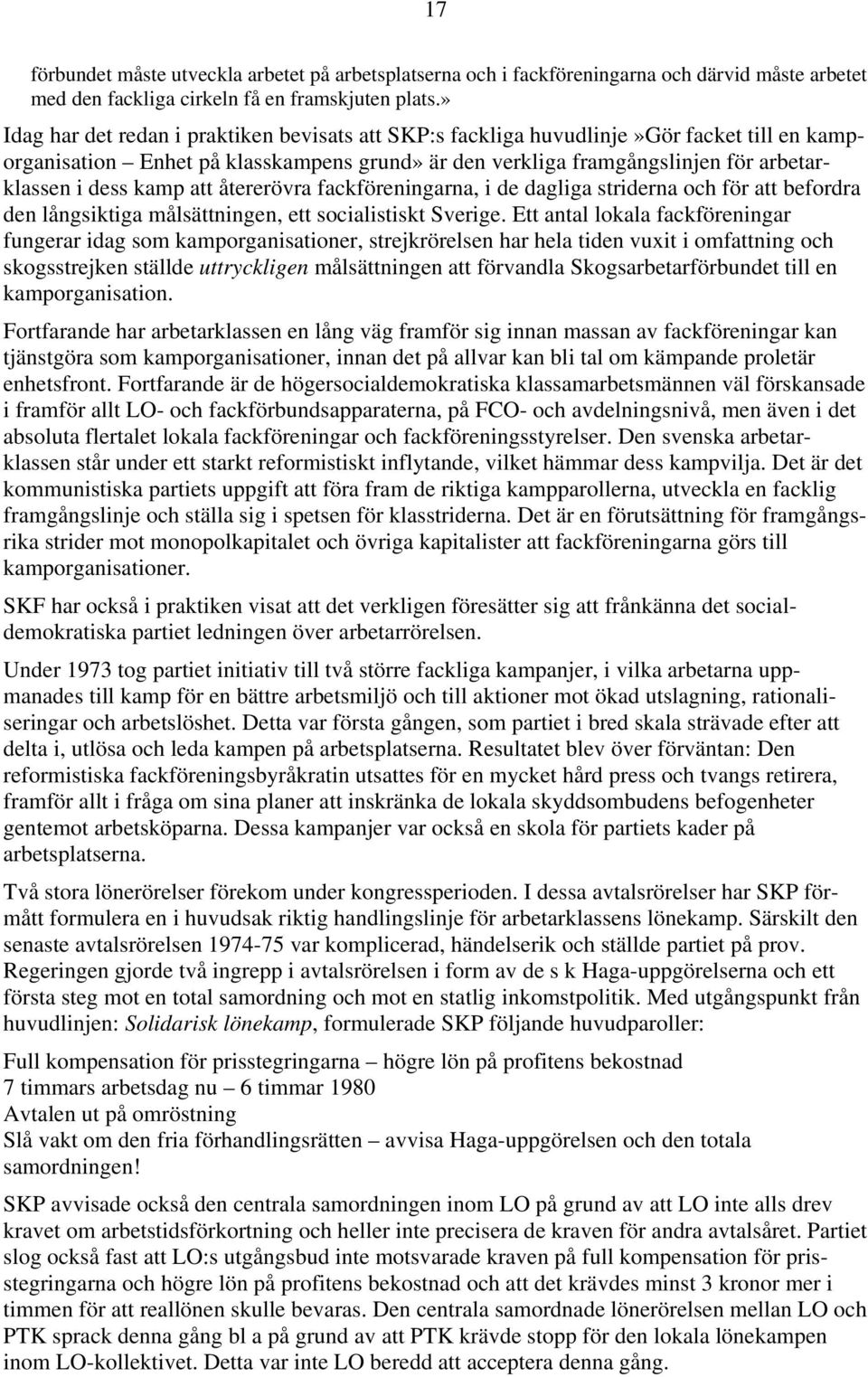 att återerövra fackföreningarna, i de dagliga striderna och för att befordra den långsiktiga målsättningen, ett socialistiskt Sverige.