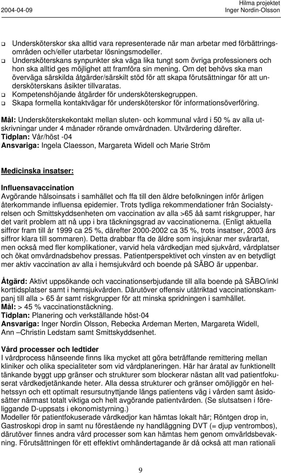 Om det behövs ska man överväga särskilda åtgärder/särskilt stöd för att skapa förutsättningar för att undersköterskans åsikter tillvaratas. Kompetenshöjande åtgärder för undersköterskegruppen.