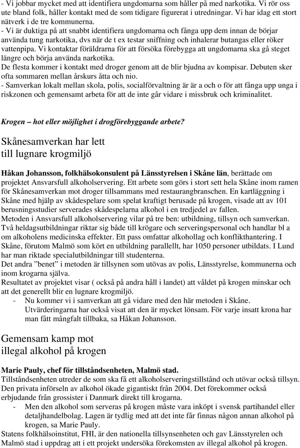 - Vi är duktiga på att snabbt identifiera ungdomarna och fånga upp dem innan de börjar använda tung narkotika, dvs när de t ex testar sniffning och inhalerar butangas eller röker vattenpipa.