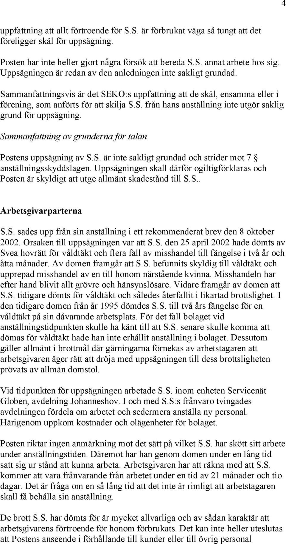 Sammanfattning av grunderna för talan Postens uppsägning av S.S. är inte sakligt grundad och strider mot 7 anställningsskyddslagen.