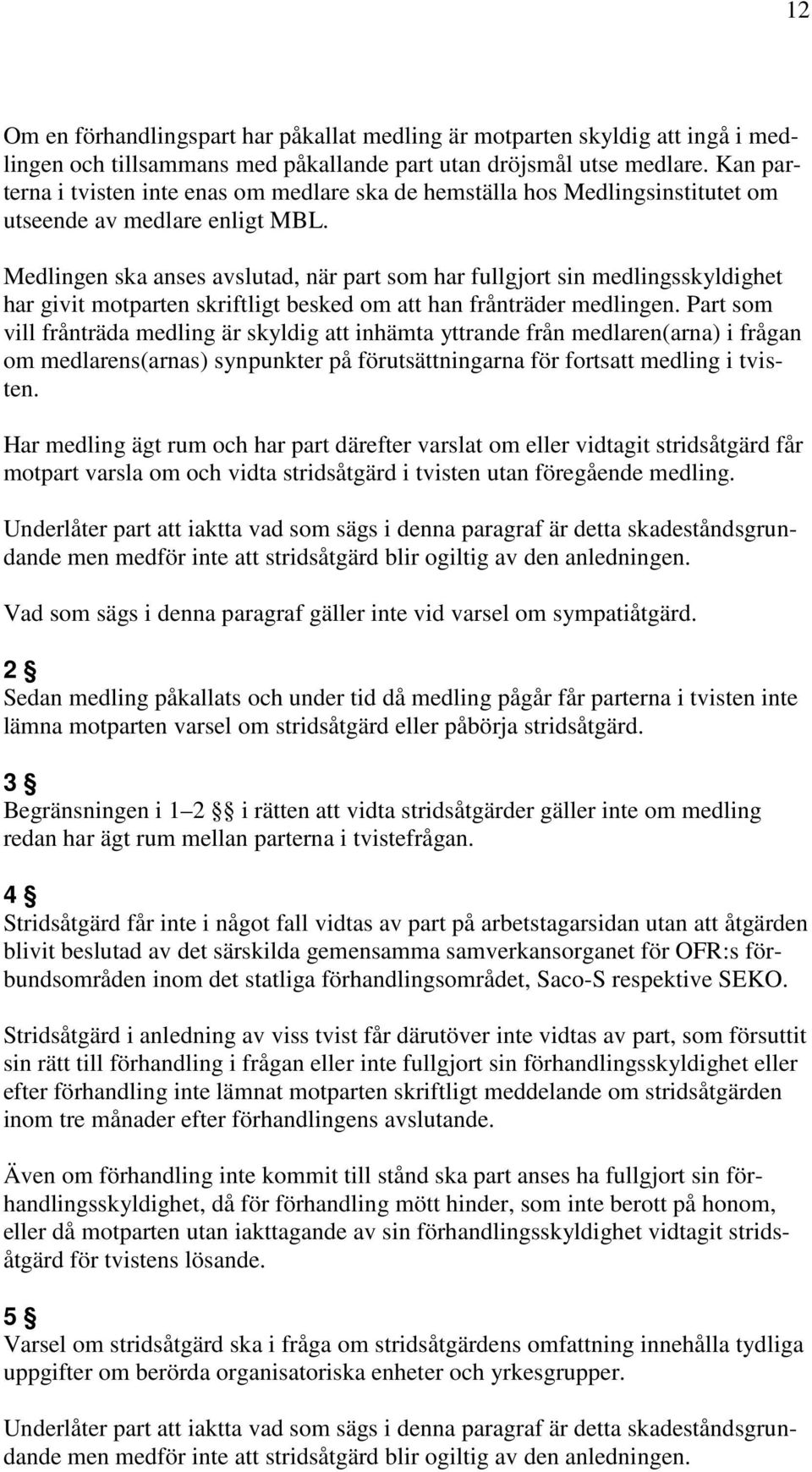 Medlingen ska anses avslutad, när part som har fullgjort sin medlingsskyldighet har givit motparten skriftligt besked om att han frånträder medlingen.