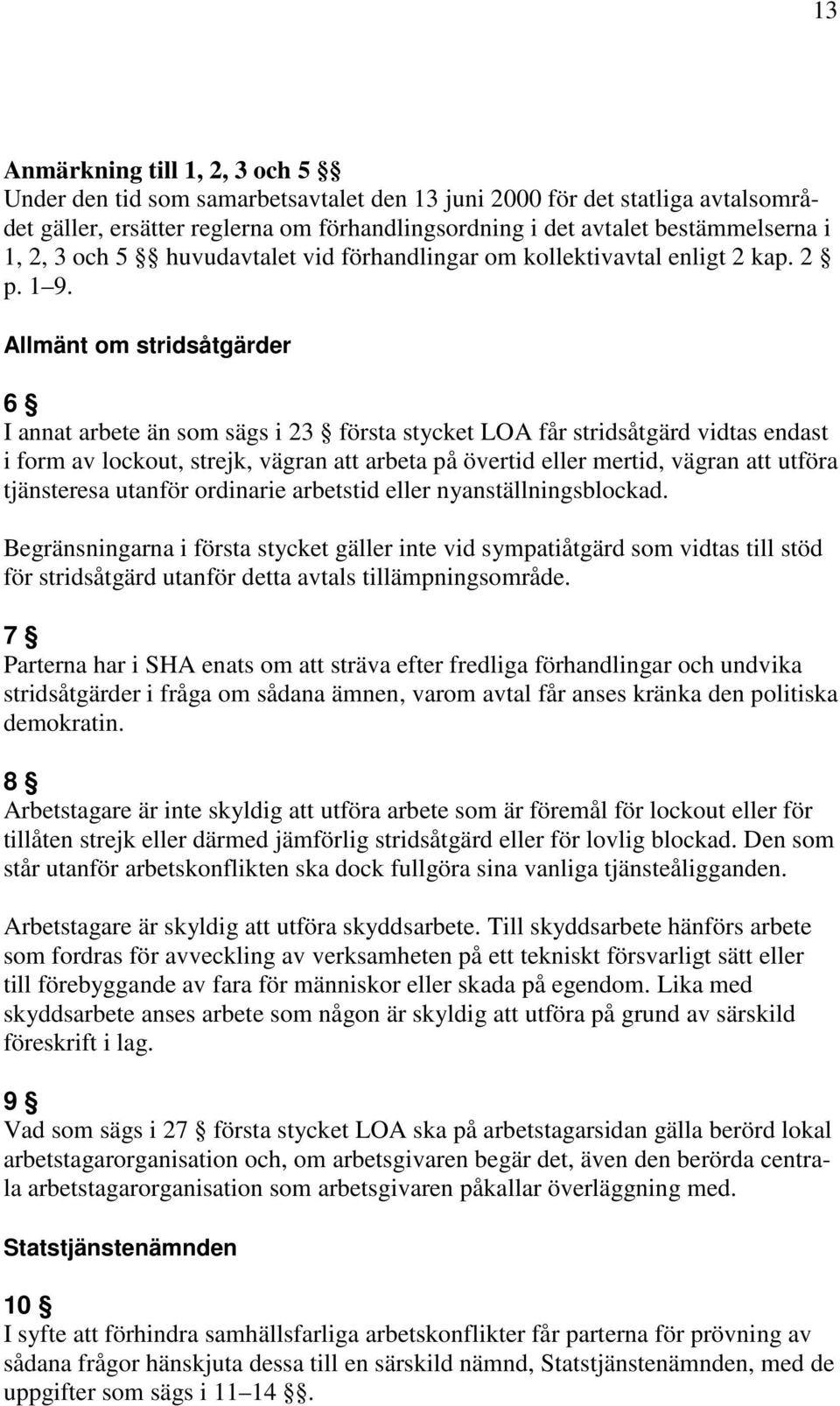 Allmänt om stridsåtgärder 6 I annat arbete än som sägs i 23 första stycket LOA får stridsåtgärd vidtas endast i form av lockout, strejk, vägran att arbeta på övertid eller mertid, vägran att utföra