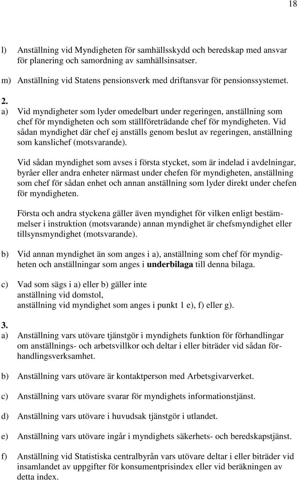 a) Vid myndigheter som lyder omedelbart under regeringen, anställning som chef för myndigheten och som ställföreträdande chef för myndigheten.