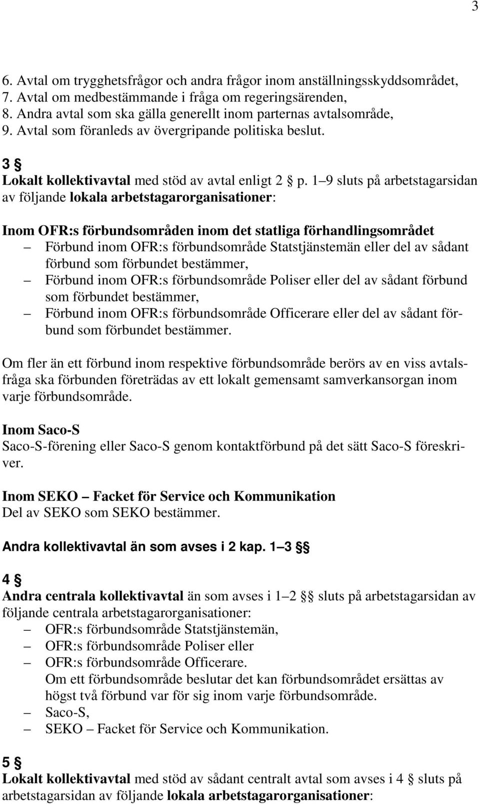 1 9 sluts på arbetstagarsidan av följande lokala arbetstagarorganisationer: Inom OFR:s förbundsområden inom det statliga förhandlingsområdet Förbund inom OFR:s förbundsområde Statstjänstemän eller