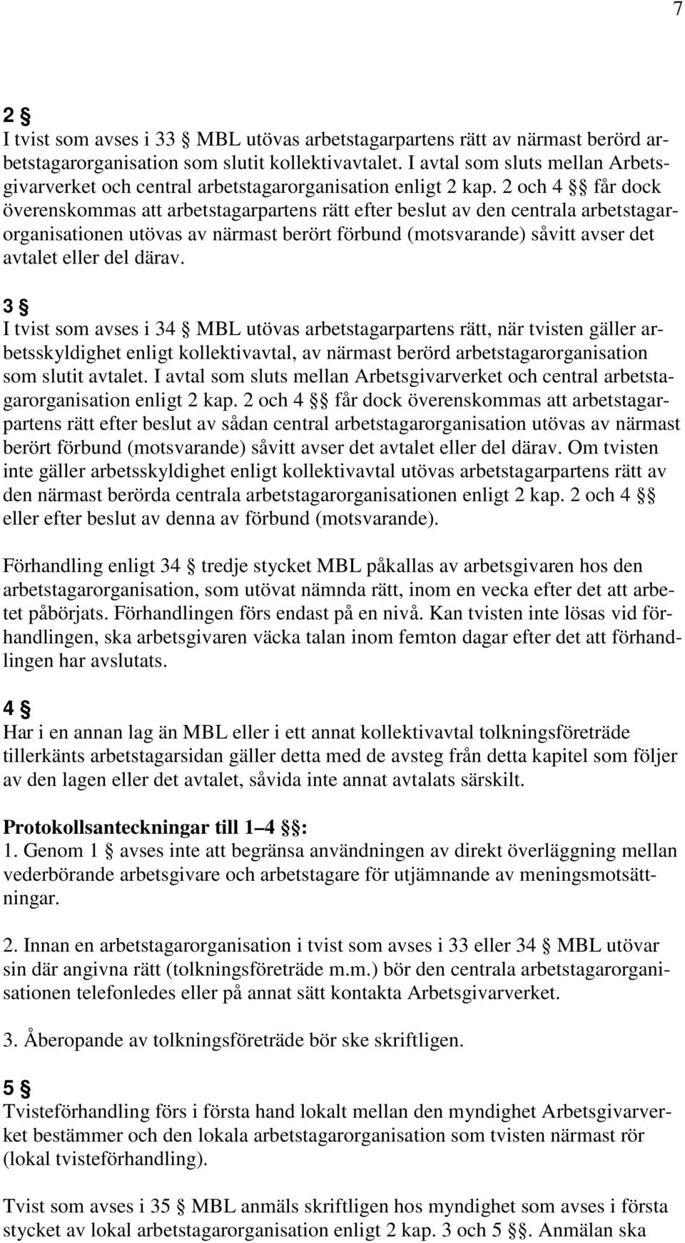 2 och 4 får dock överenskommas att arbetstagarpartens rätt efter beslut av den centrala arbetstagarorganisationen utövas av närmast berört förbund (motsvarande) såvitt avser det avtalet eller del